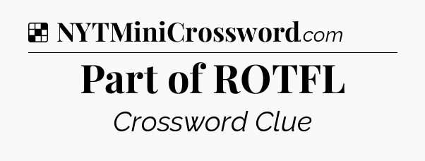 Solution: Part of ROTFL - NYT Crossword