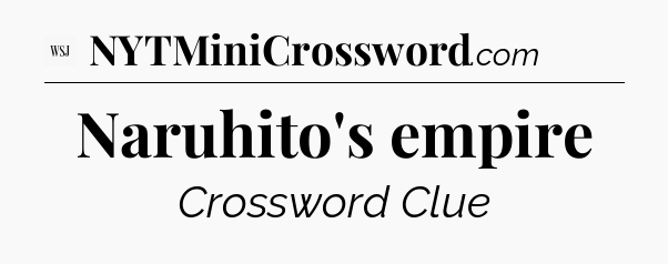 Naruhito's empire - WSJ Crossword