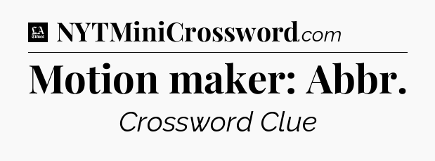 Motion maker: Abbr - LA Times Crossword