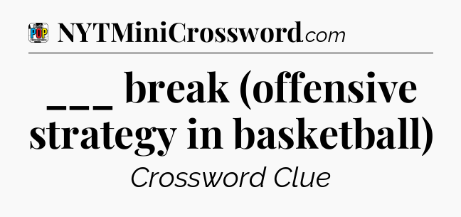 ___ break (offensive strategy in basketball) Crossword Clue
