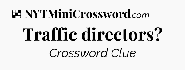 Solution: Traffic directors - NYT Crossword