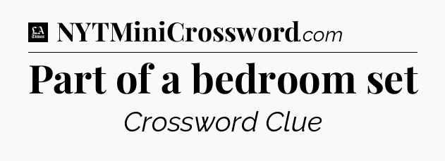 Part of a bedroom set - LA Times Crossword