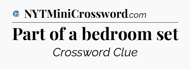 Part of a bedroom set Crossword Clue