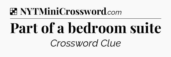 Solution: Part of a bedroom suite - NYT Crossword
