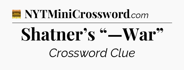 Shatner’s “—War” - Eugene Sheffer Crossword