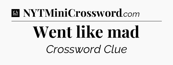 Went like mad - LA Times Crossword