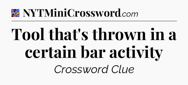 Tool that's thrown in a certain bar activity Crossword Clue