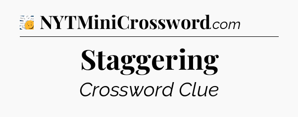 Staggering - 7 Little Words