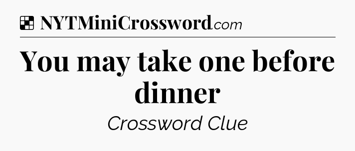 Solution: You may take one before dinner - NYT Crossword