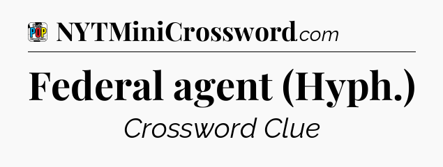 Federal agent (Hyph.) Crossword Clue