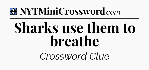 Solution: Sharks use them to breathe - NYT Mini Crossword