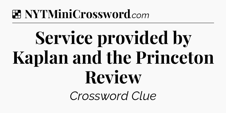 Solution: Service provided by Kaplan and the Princeton Review - NYT Crossword