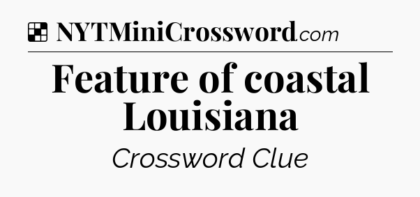 Solution: Feature of coastal Louisiana - NYT Crossword