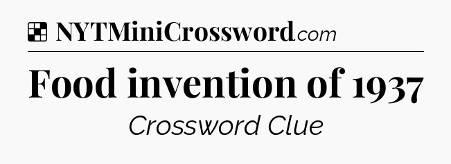 Solution: Food invention of 1937 - NYT Crossword