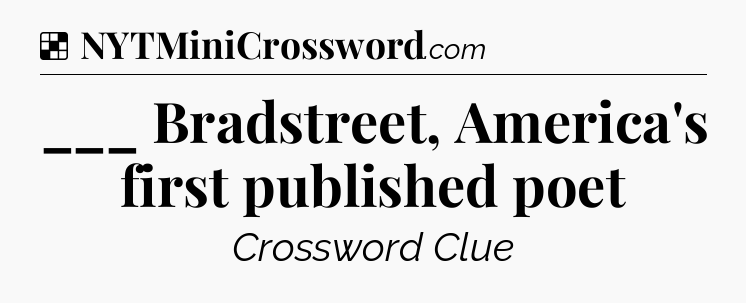Solution: ___ Bradstreet, America's first published poet - NYT Crossword