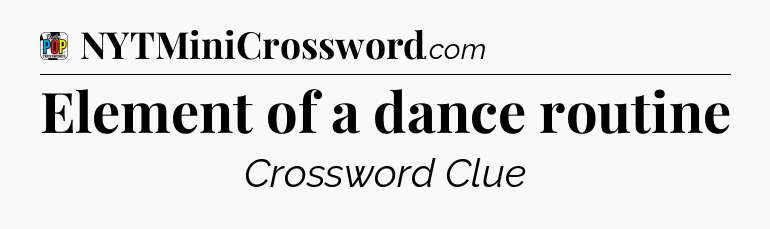 Element of a dance routine Crossword Clue