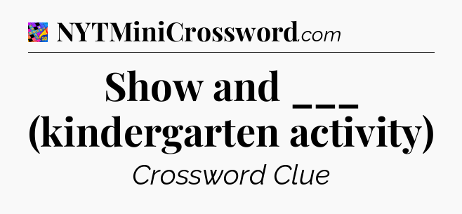 Show and ___ (kindergarten activity) Crossword Clue