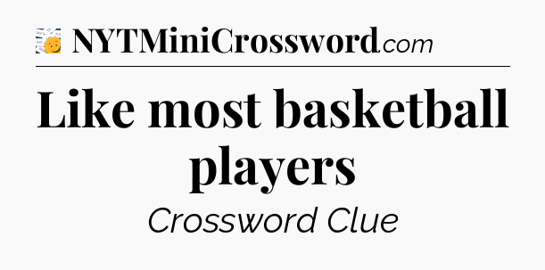 Like most basketball players - 7 Little Words
