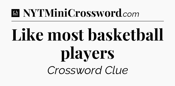Like most basketball players - LA Times Crossword