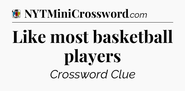 Like most basketball players Crossword Clue