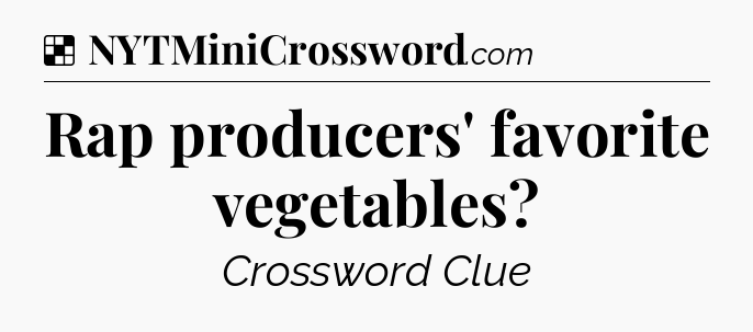 Solution: Rap producers' favorite vegetables - NYT Crossword