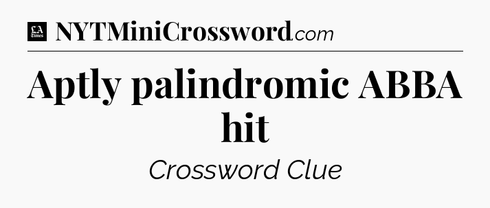 Aptly palindromic ABBA hit - LA Times Crossword