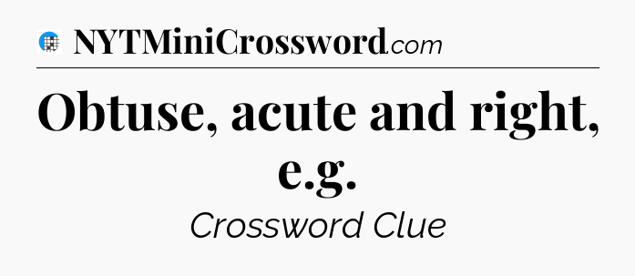 Obtuse, acute and right, e.g Crossword Clue