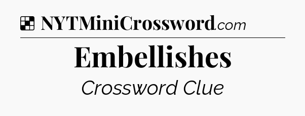 Solution: Embellishes - NYT Crossword