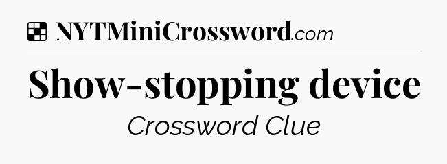 Solution: Show-stopping device - NYT Crossword