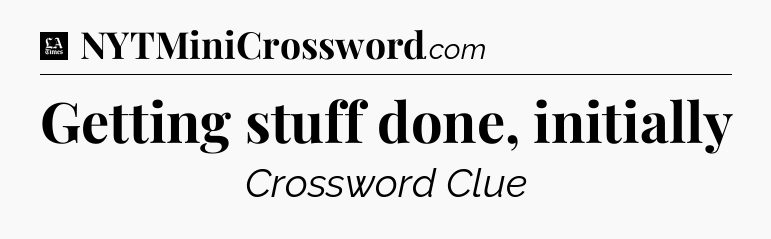 Getting stuff done, initially - LA Times Crossword