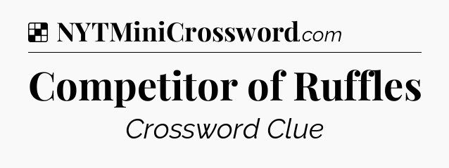 Solution: Competitor of Ruffles - NYT Crossword