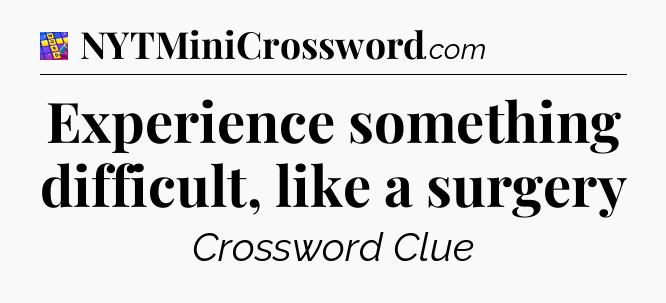 Experience something difficult, like a surgery Codycross