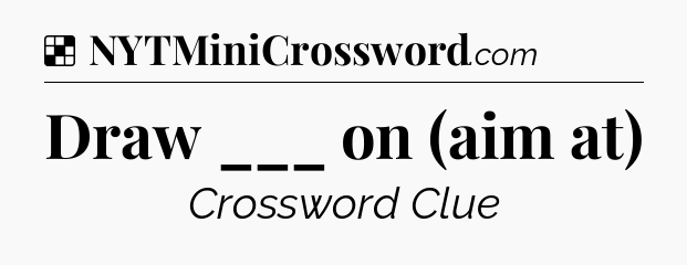 Solution: Draw ___ on (aim at) - NYT Crossword