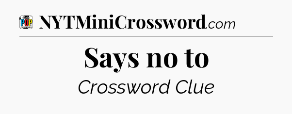 Says no to Crossword Clue