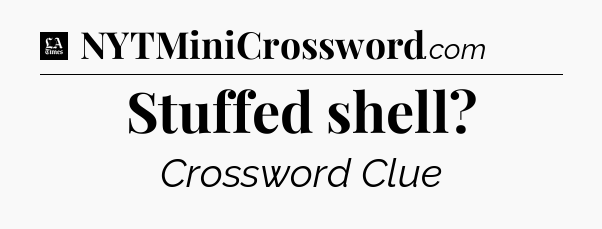 Stuffed shell - LA Times Crossword
