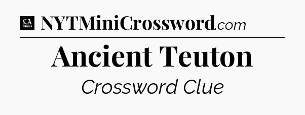 Ancient Teuton - LA Times Crossword