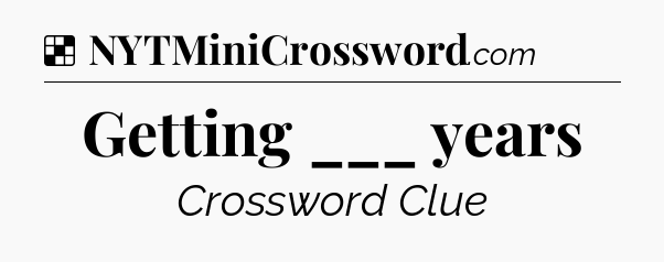 Solution: Getting ___ years - NYT Crossword