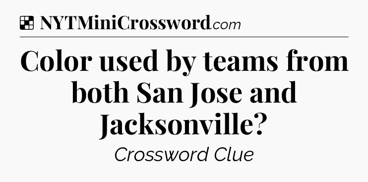 Solution: Color used by teams from both San Jose and Jacksonville - NYT Crossword