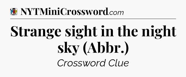 Strange sight in the night sky (Abbr.) Crossword Clue
