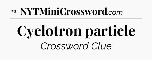 Cyclotron particle - WSJ Crossword