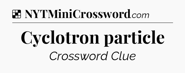 Solution: Cyclotron particle - NYT Crossword