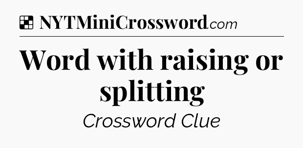 Solution: Word with raising or splitting - NYT Crossword