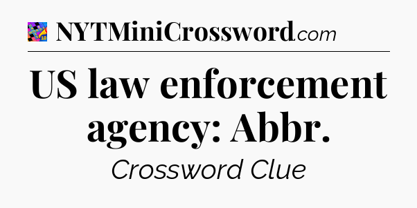 US law enforcement agency: Abbr Crossword Clue
