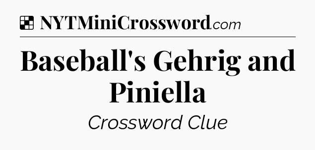 Solution: Baseball's Gehrig and Piniella - NYT Crossword