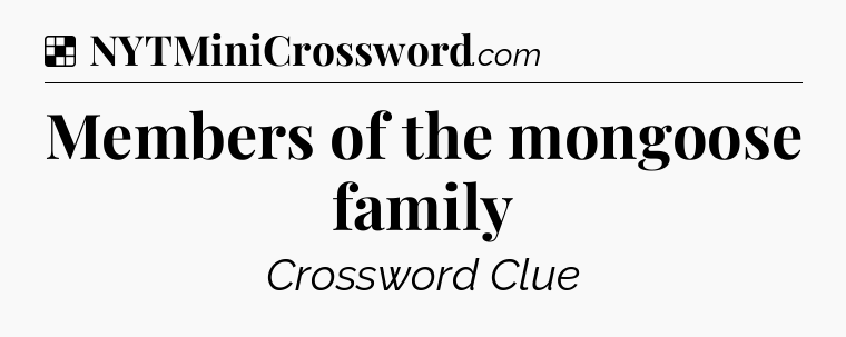 Members of the mongoose family NYT Crossword