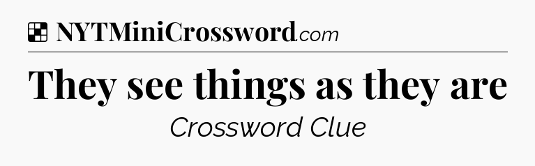 Solution: They see things as they are - NYT Crossword