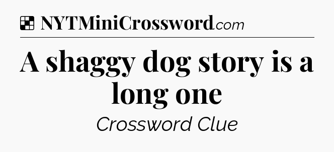 Solution: A shaggy dog story is a long one - NYT Crossword