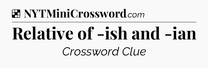 Solution: Relative of -ish and -ian - NYT Crossword
