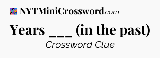 Years ___ (in the past) Crossword Clue