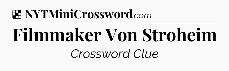 Solution: Filmmaker Von Stroheim - NYT Crossword